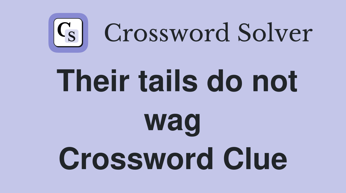 Their tails do not wag Crossword Clue