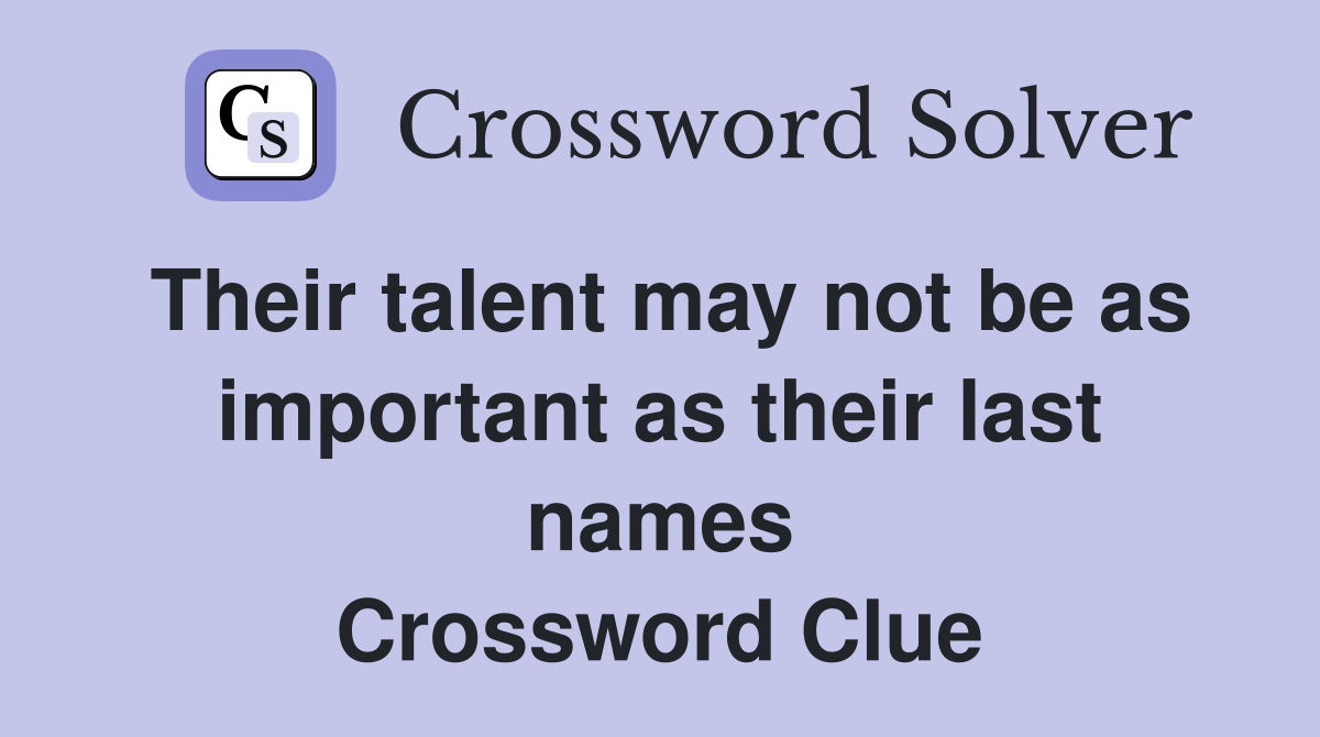 Their talent may not be as important as their last names Crossword Clue