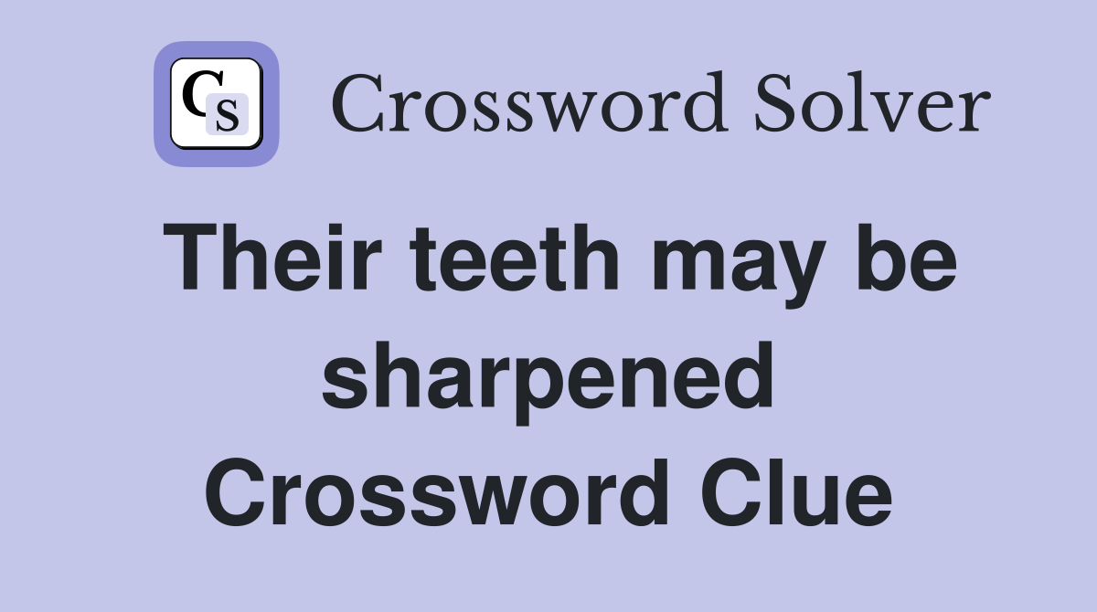 Their teeth may be sharpened Crossword Clue