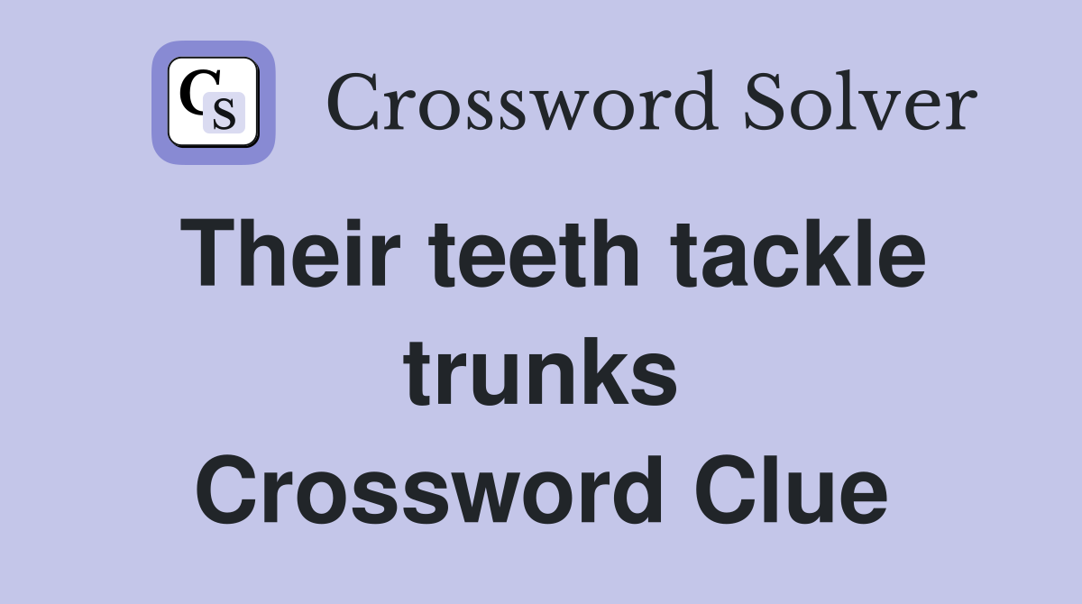 Their teeth tackle trunks Crossword Clue