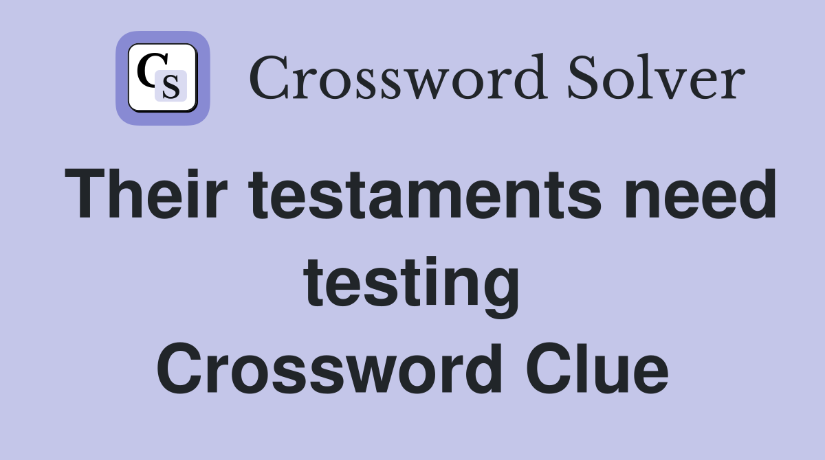Their testaments need testing Crossword Clue