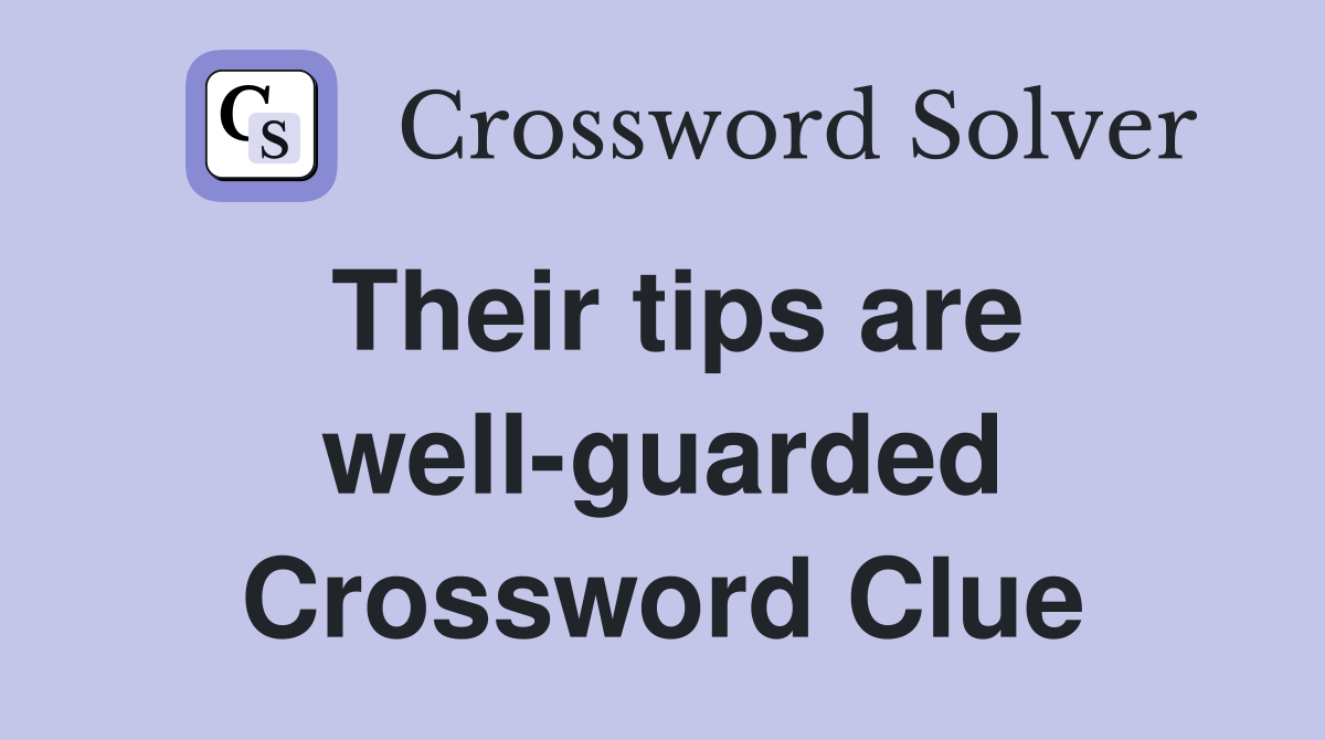 Their tips are well-guarded Crossword Clue