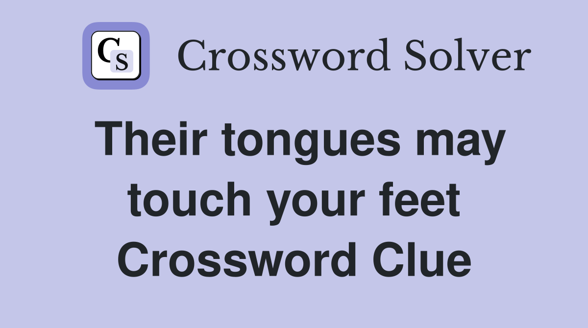 Their tongues may touch your feet Crossword Clue