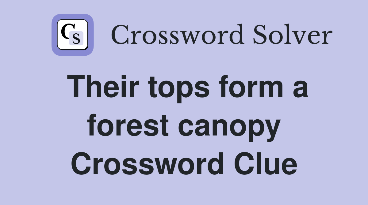 Their tops form a forest canopy Crossword Clue