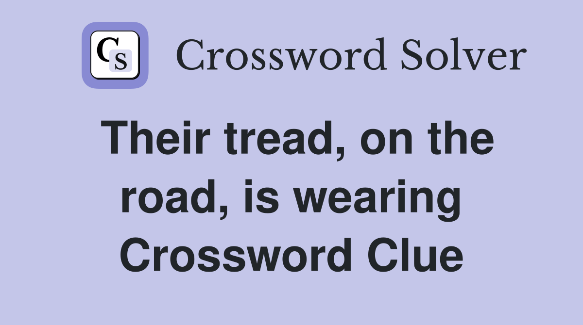 Their tread, on the road, is wearing Crossword Clue