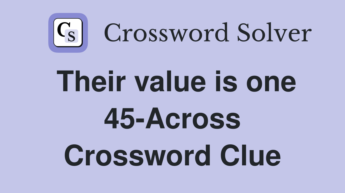 Their value is one 45-Across Crossword Clue