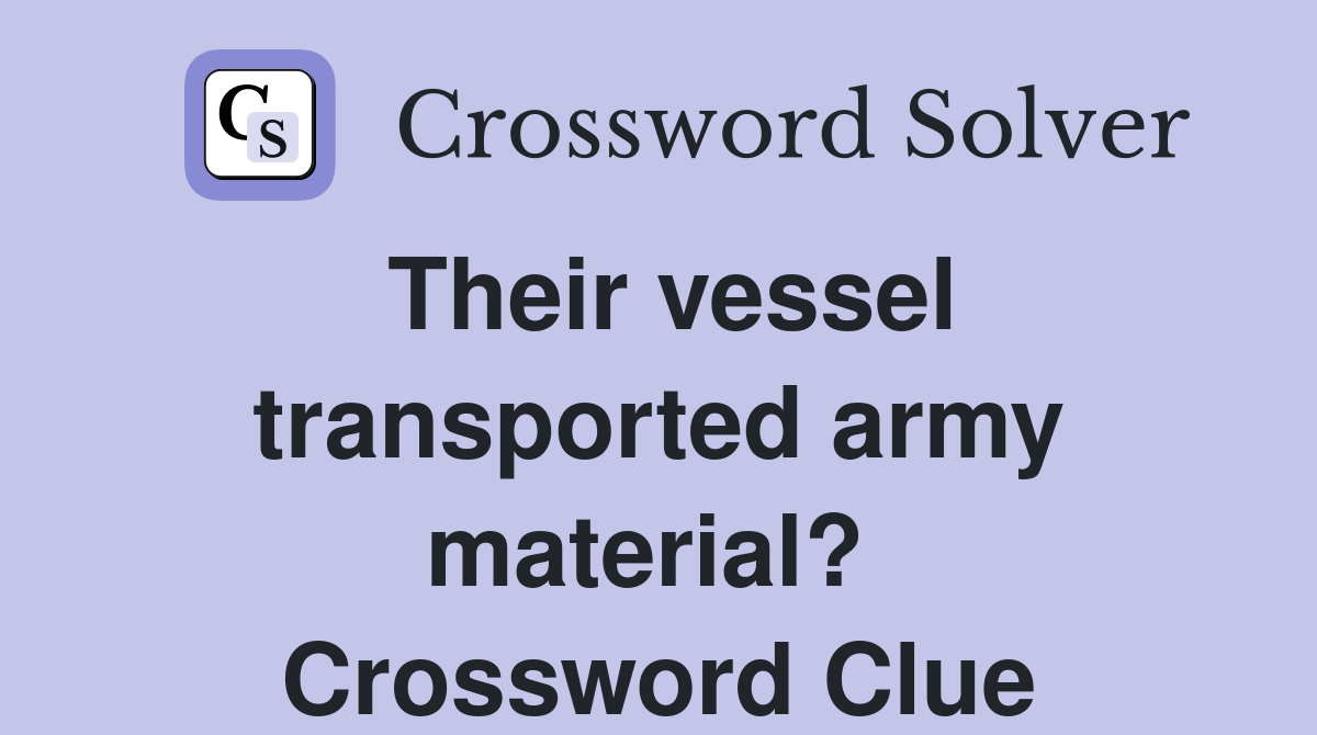 Their vessel transported army material?  Crossword Clue