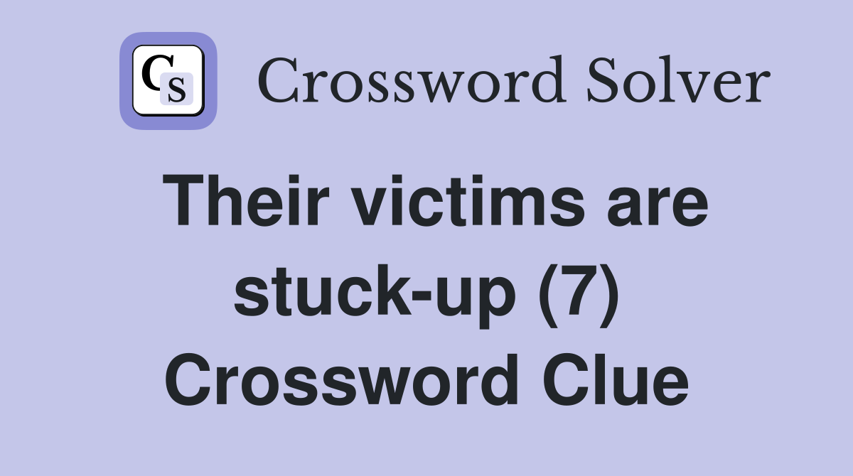 Their victims are stuck-up (7) Crossword Clue
