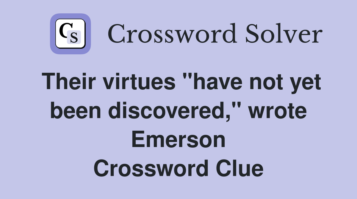 Their virtues "have not yet been discovered," wrote Emerson Crossword Clue