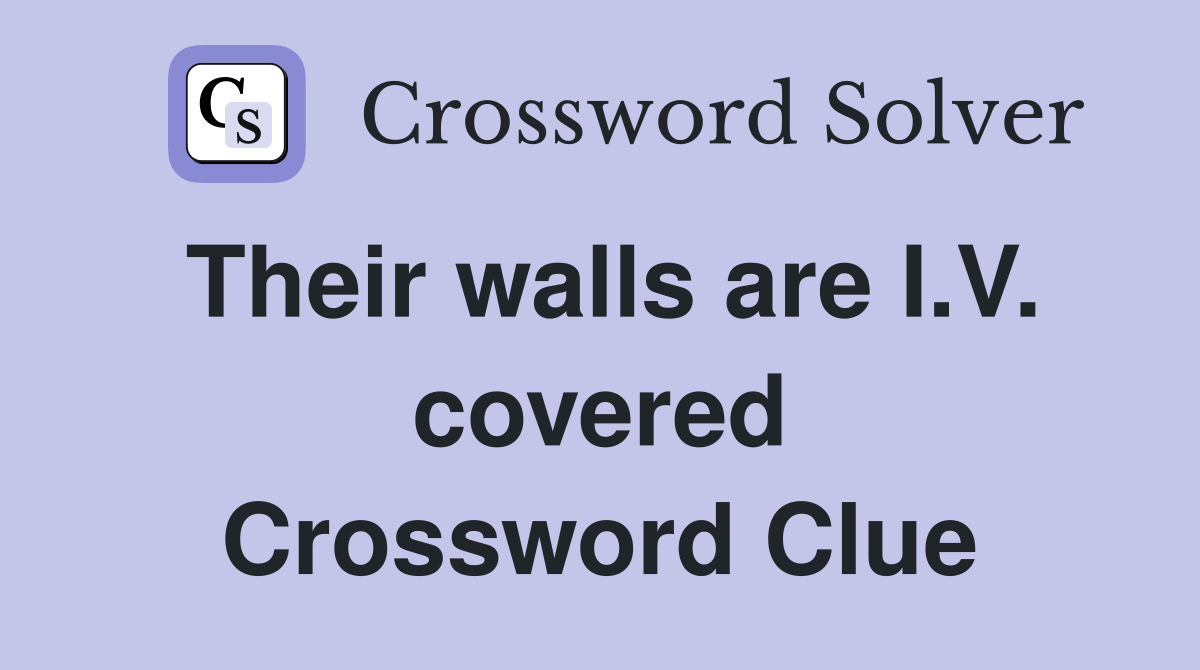 Their walls are I.V. covered Crossword Clue