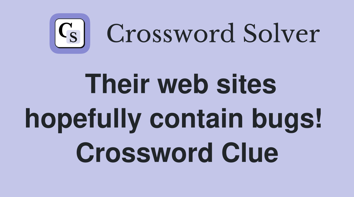 Their web sites hopefully contain bugs!  Crossword Clue