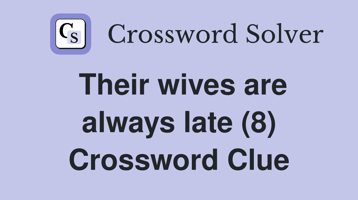 Their wives are always late (8) Crossword Clue