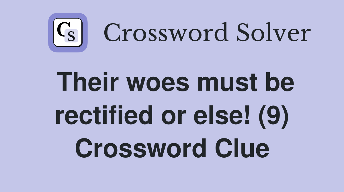 Their woes must be rectified or else! (9) Crossword Clue