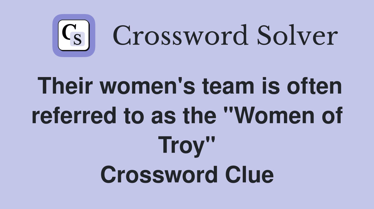 Their women's team is often referred to as the "Women of Troy" Crossword Clue