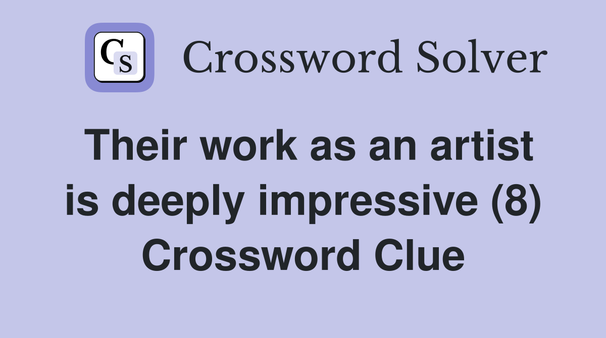 Their work as an artist is deeply impressive (8) Crossword Clue