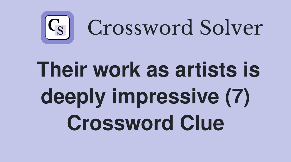 Their work as artists is deeply impressive (7) Crossword Clue