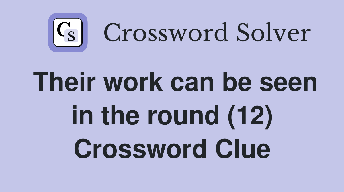 Their work can be seen in the round (12) Crossword Clue