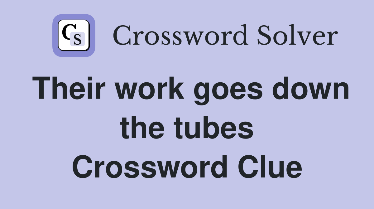 Their work goes down the tubes Crossword Clue