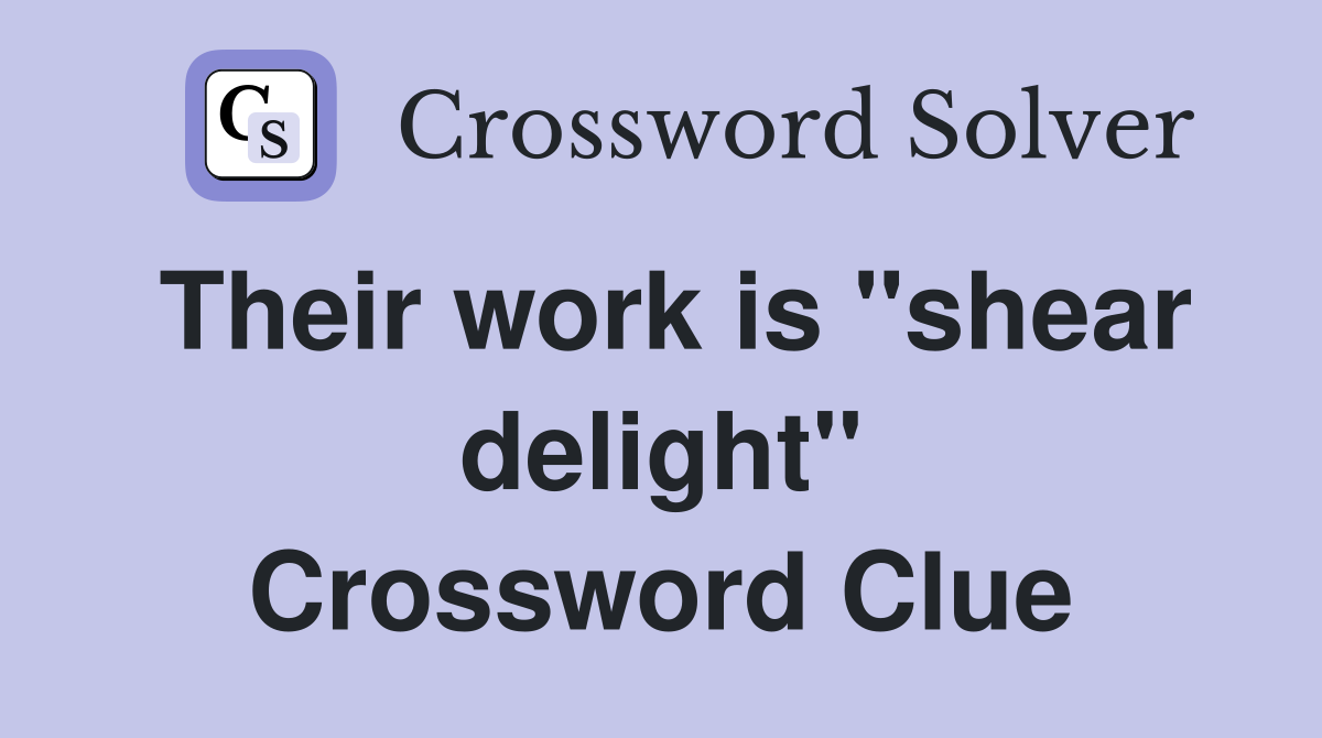 Their work is "shear delight" Crossword Clue