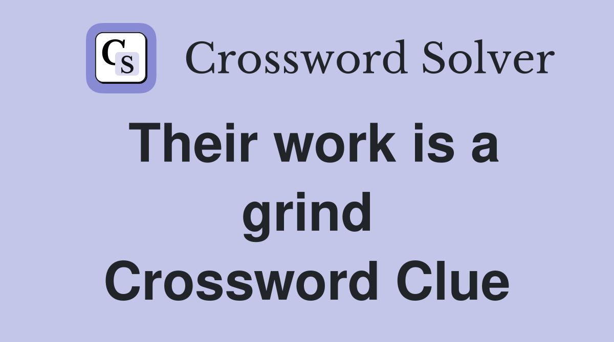 Their work is a grind Crossword Clue