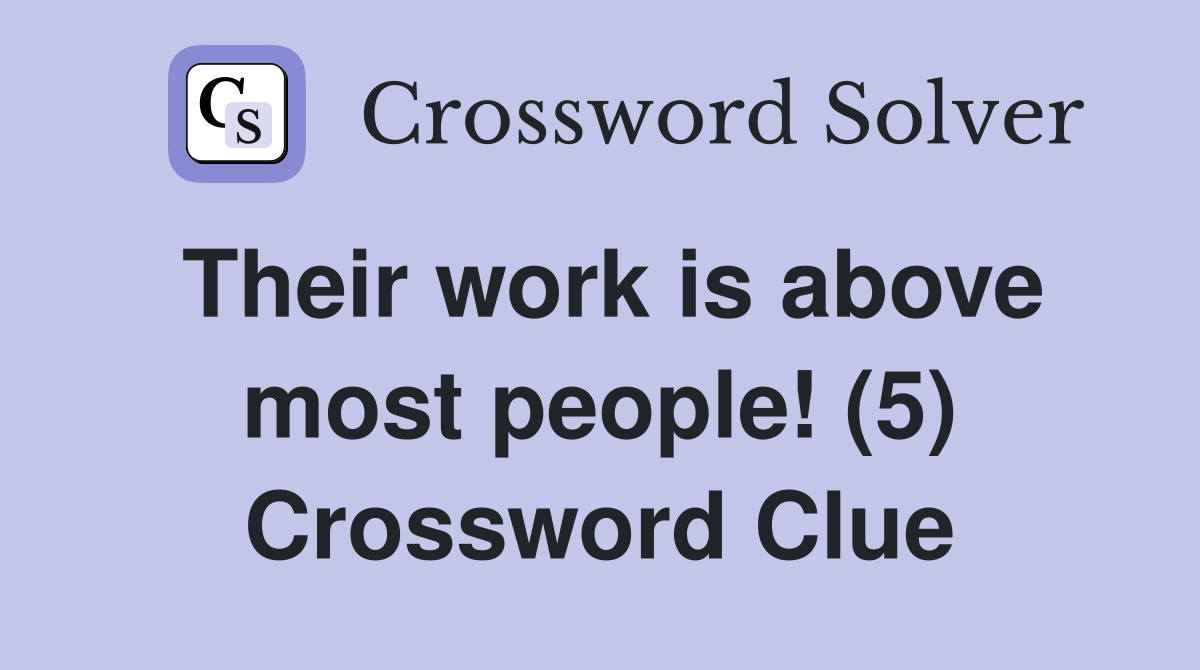Their work is above most people! (5) Crossword Clue