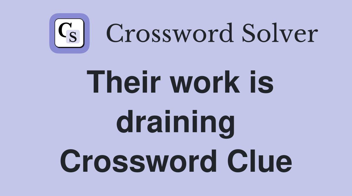 Their work is draining Crossword Clue