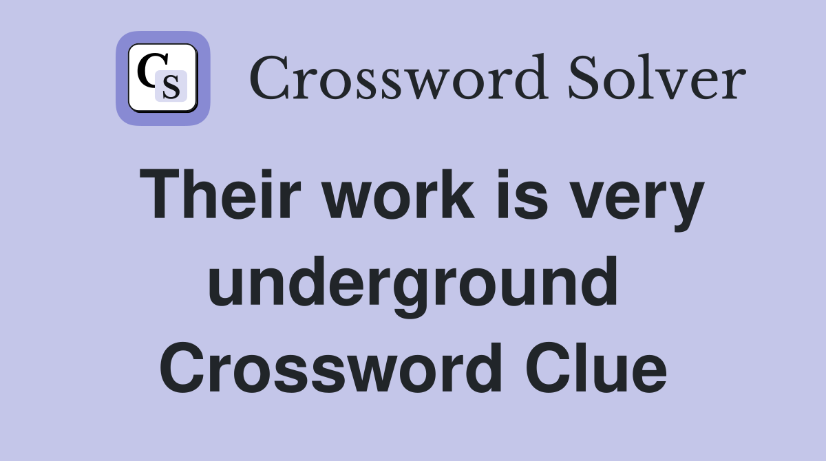 Their work is very underground Crossword Clue