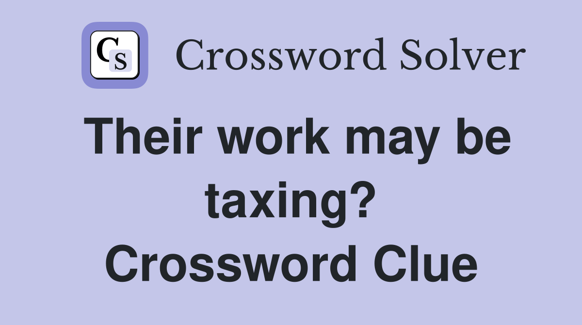 Their work may be taxing? Crossword Clue