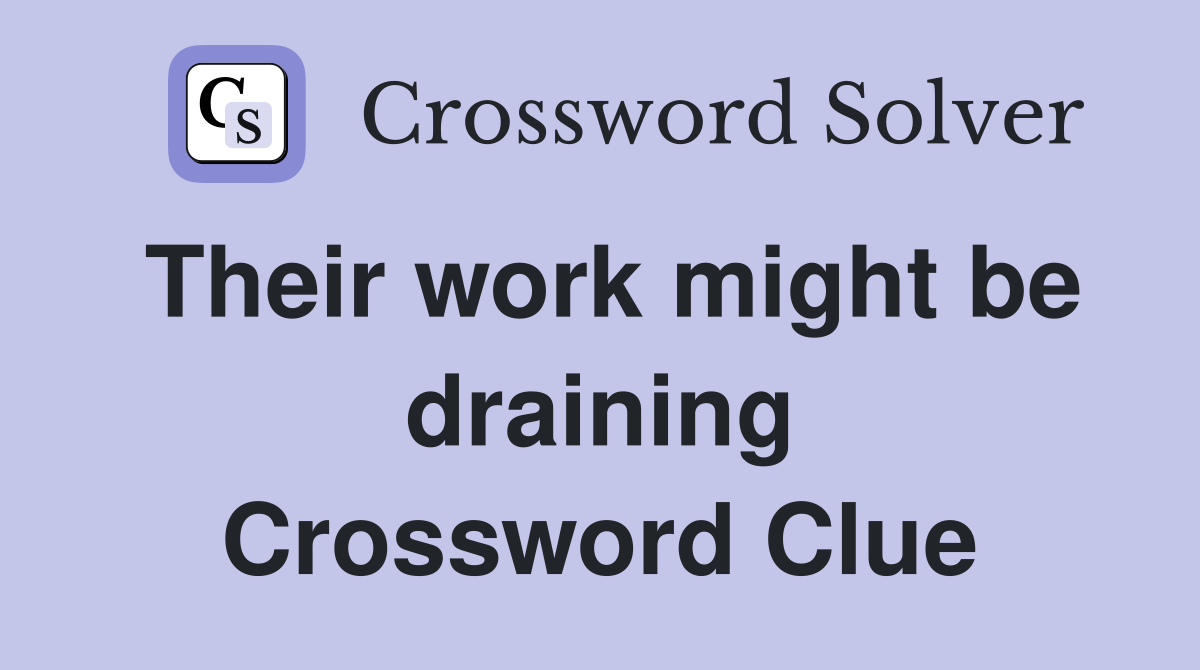 Their work might be draining Crossword Clue