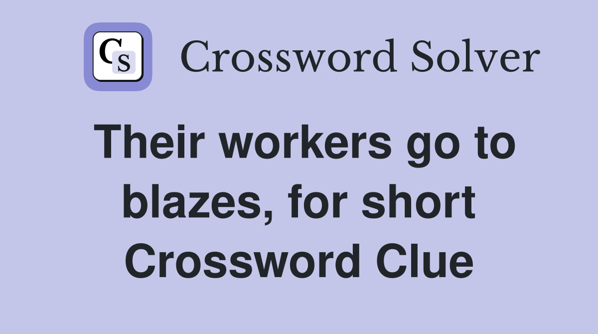 Their workers go to blazes, for short Crossword Clue
