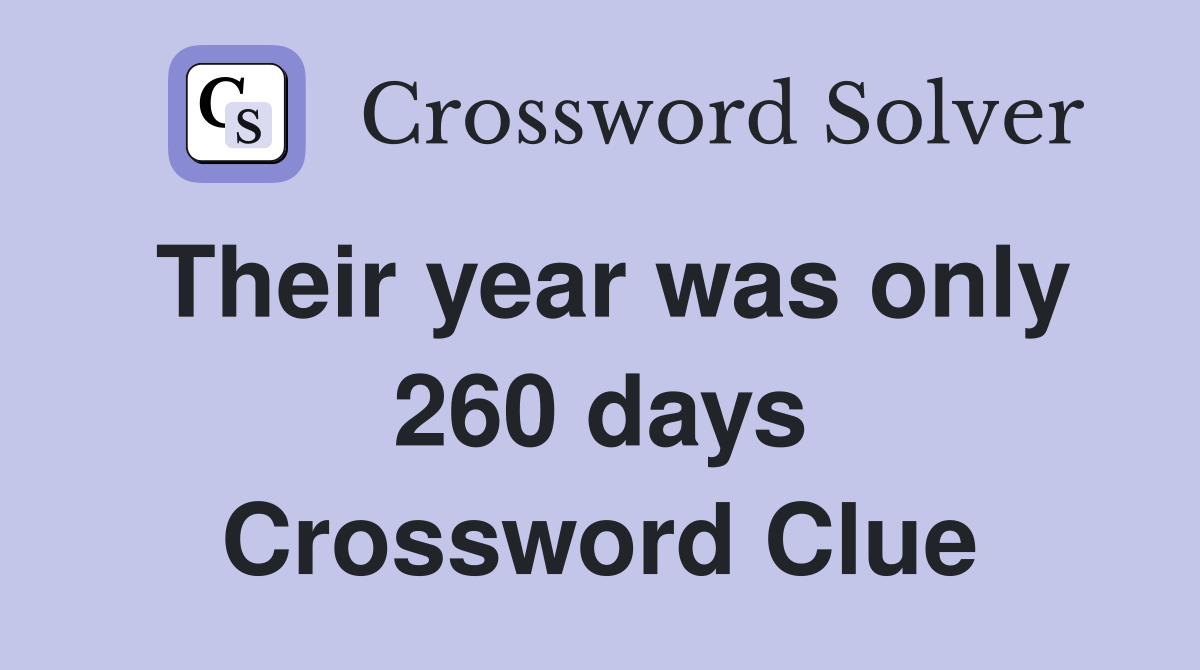 Their year was only 260 days Crossword Clue