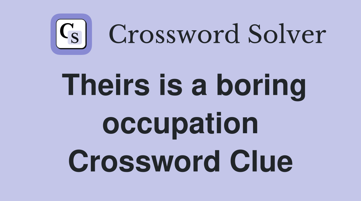 Theirs is a boring occupation Crossword Clue
