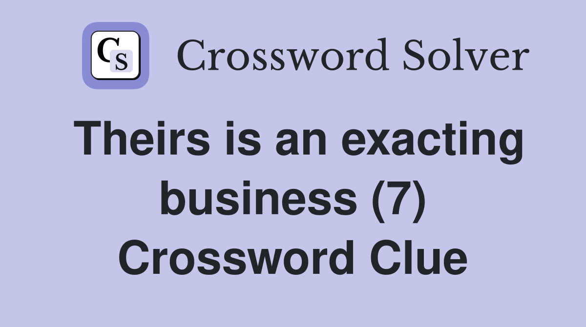Theirs is an exacting business (7) Crossword Clue