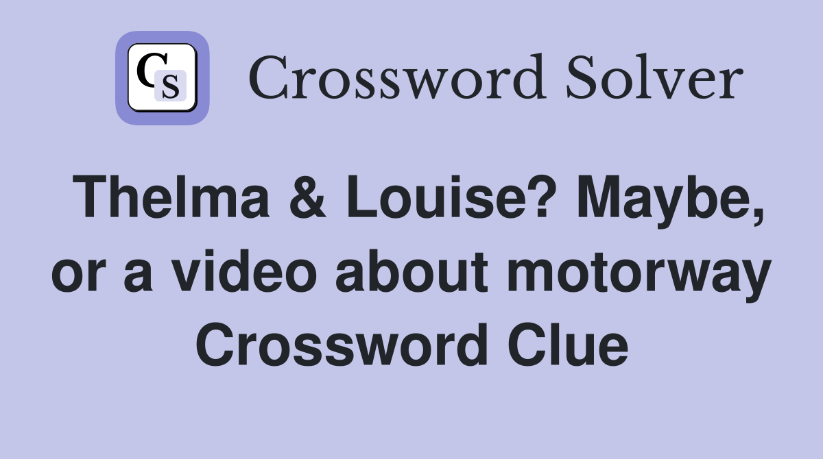 Thelma & Louise? Maybe, or a video about motorway Crossword Clue