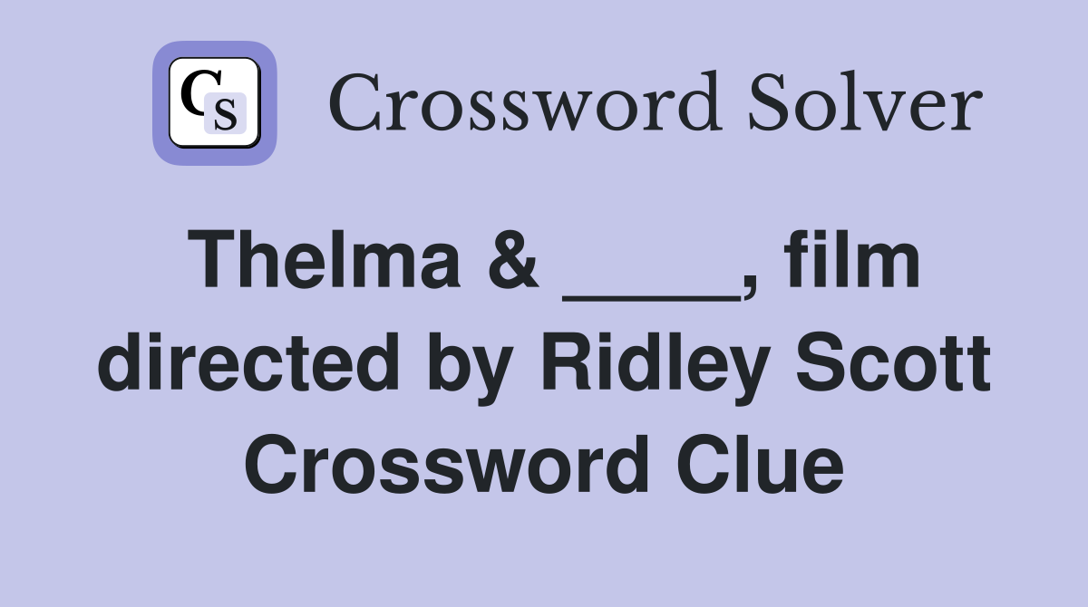 Thelma & ____, film directed by Ridley Scott Crossword Clue
