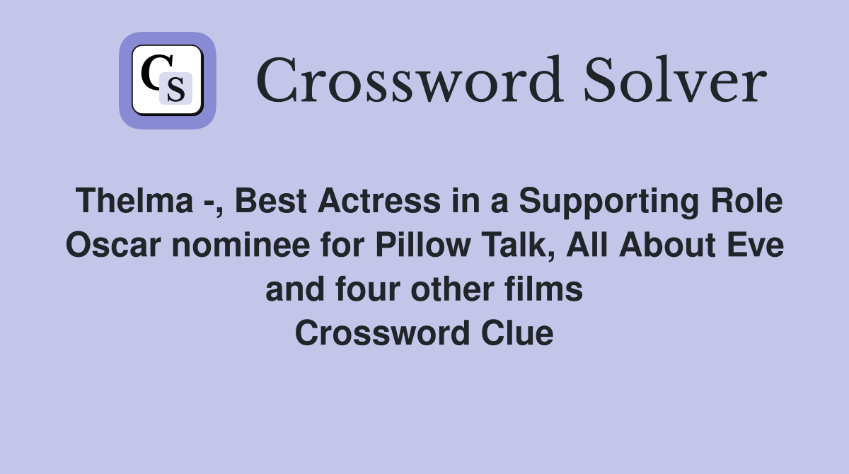 Thelma -, Best Actress in a Supporting Role Oscar nominee for Pillow Talk, All About Eve and four other films Crossword Clue