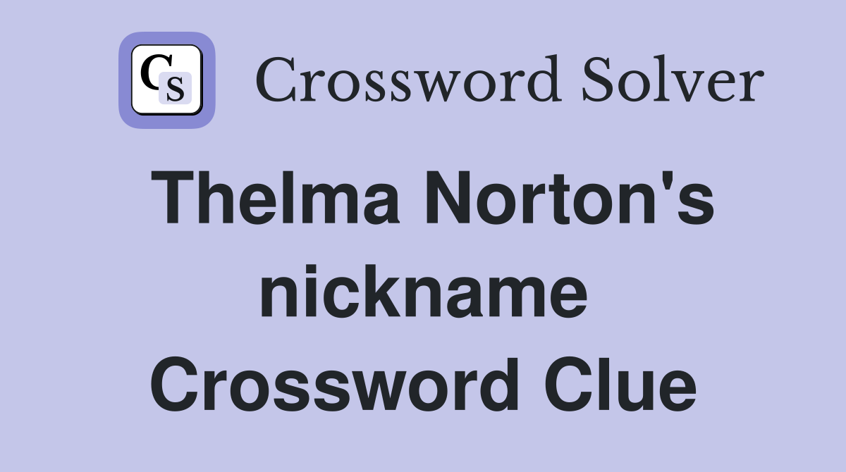 Thelma Norton's nickname Crossword Clue