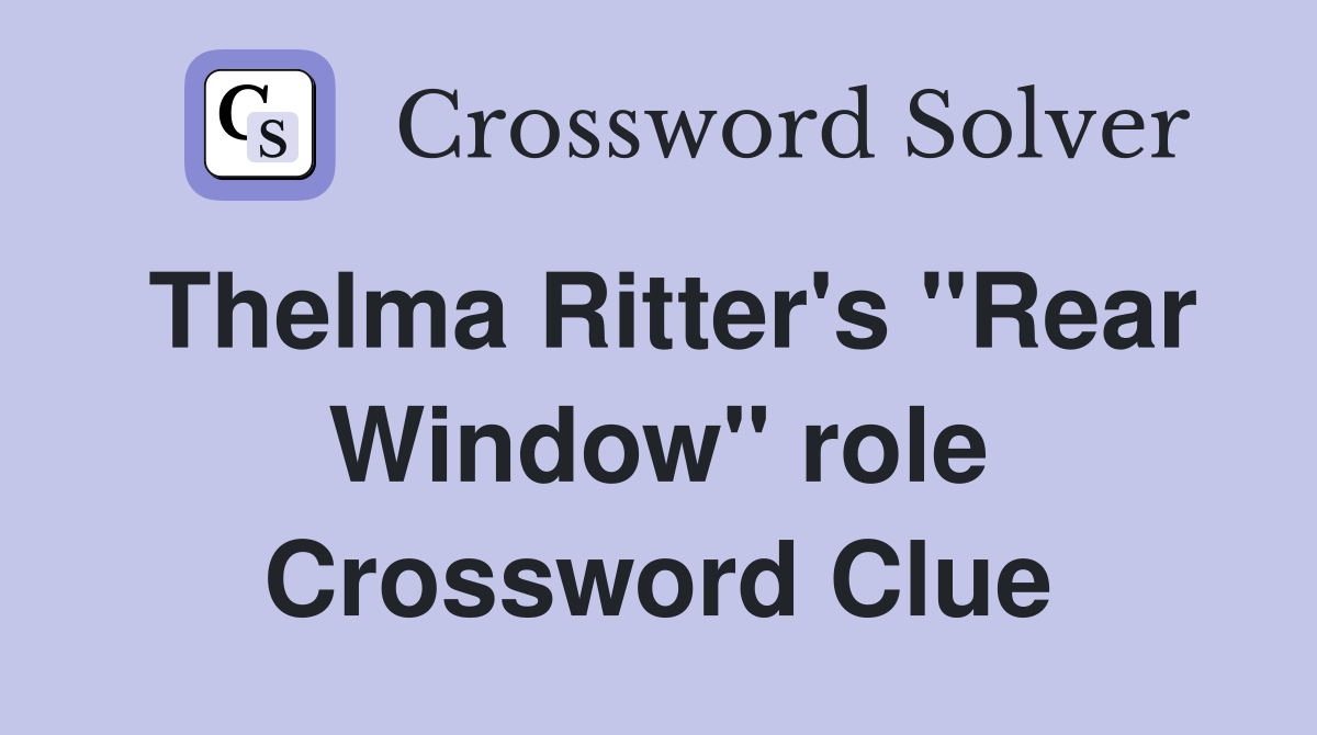 Thelma Ritter's "Rear Window" role Crossword Clue