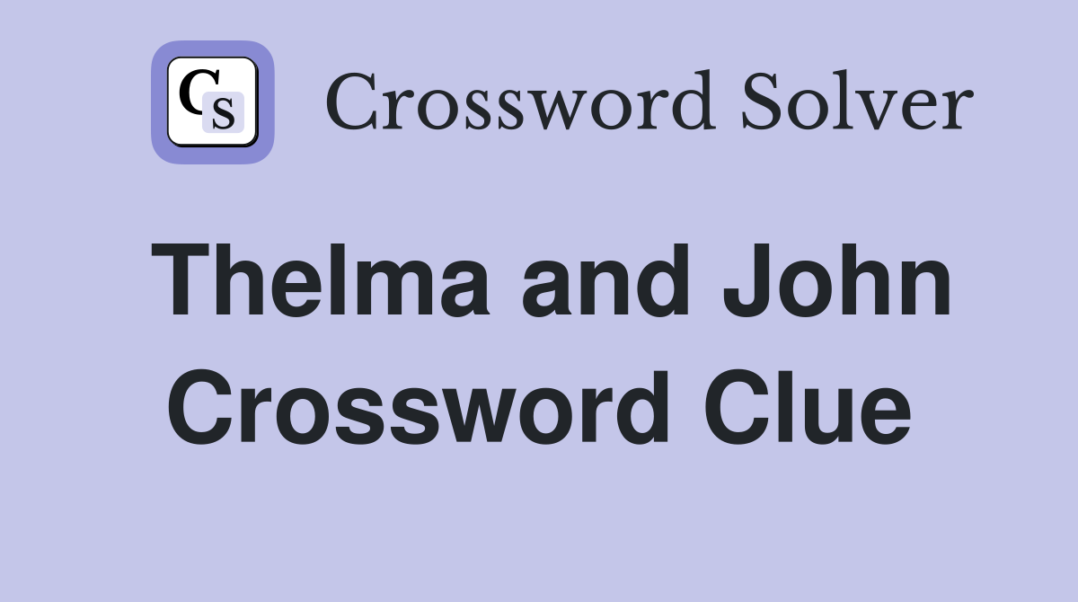 Thelma and John Crossword Clue