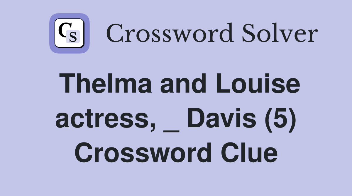 Thelma and Louise actress, _ Davis (5) Crossword Clue