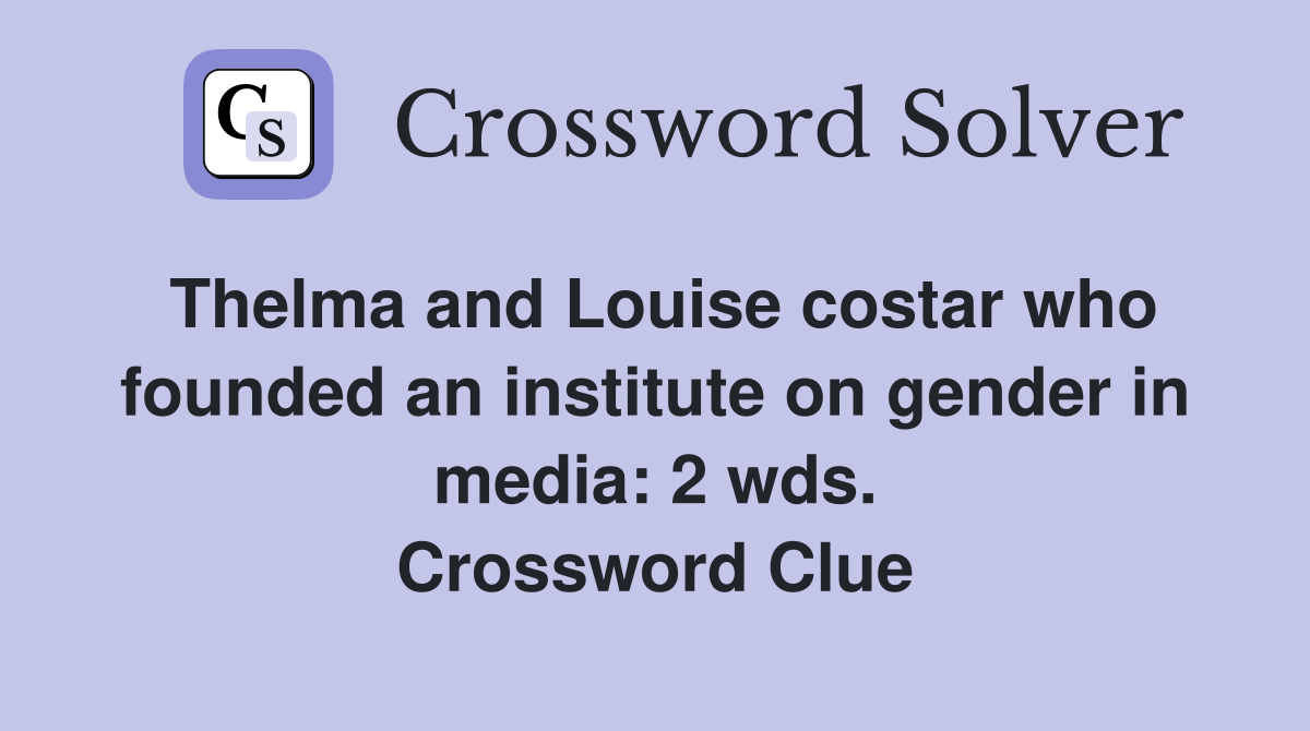 Thelma and Louise costar who founded an institute on gender in media: 2 wds. Crossword Clue