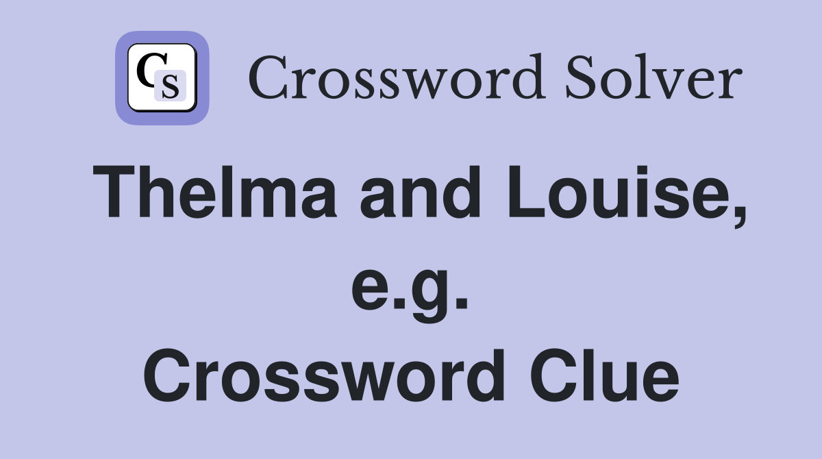 Thelma and Louise, e.g. Crossword Clue