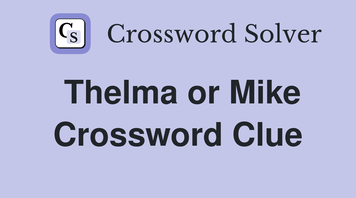 Thelma or Mike Crossword Clue