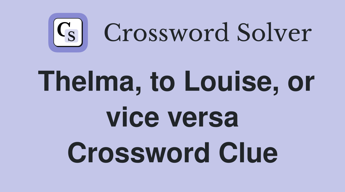 Thelma, to Louise, or vice versa Crossword Clue