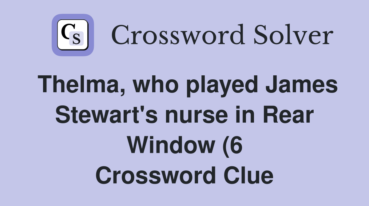Thelma who played James Stewart #39 s nurse in Rear Window (6) Crossword Thelma who played James Stewart #39 s nurse in Rear Window (6) Crossword