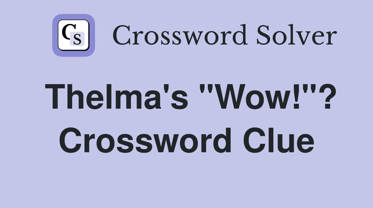Thelma's "Wow!"? Crossword Clue