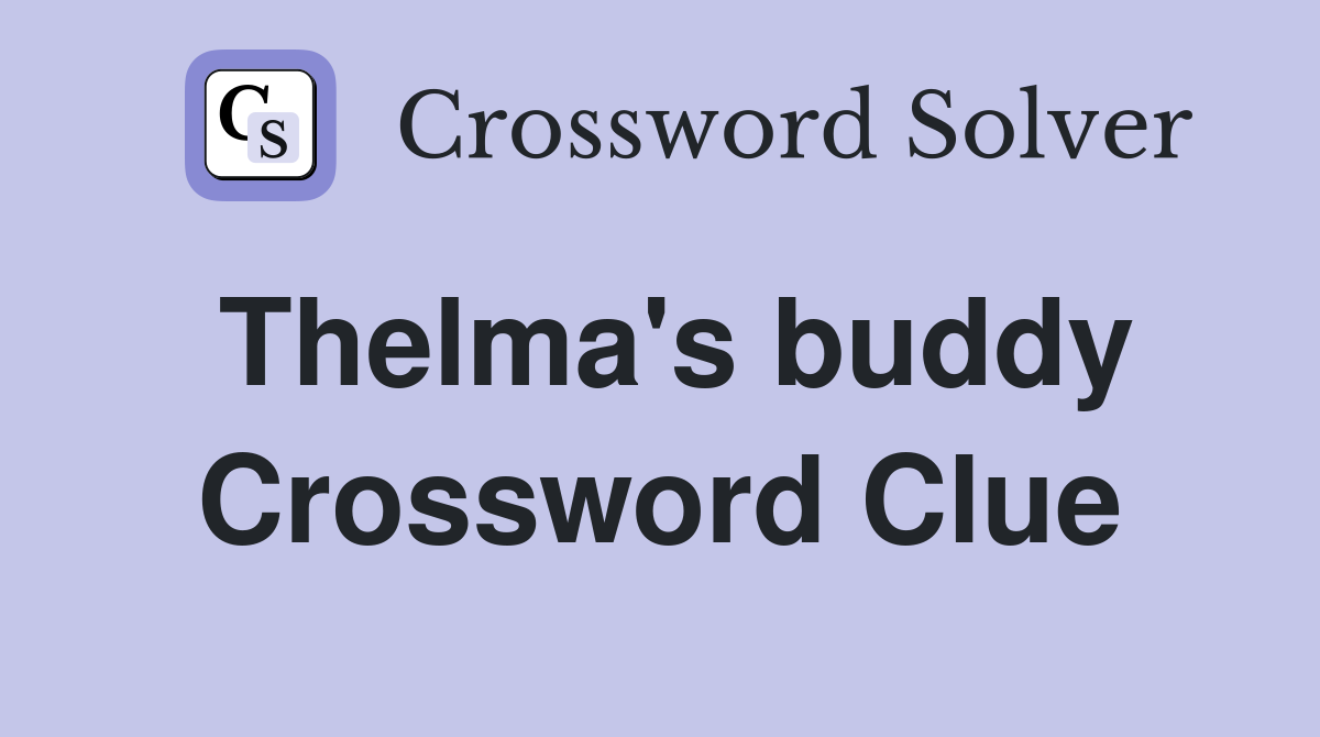 Thelma's buddy Crossword Clue
