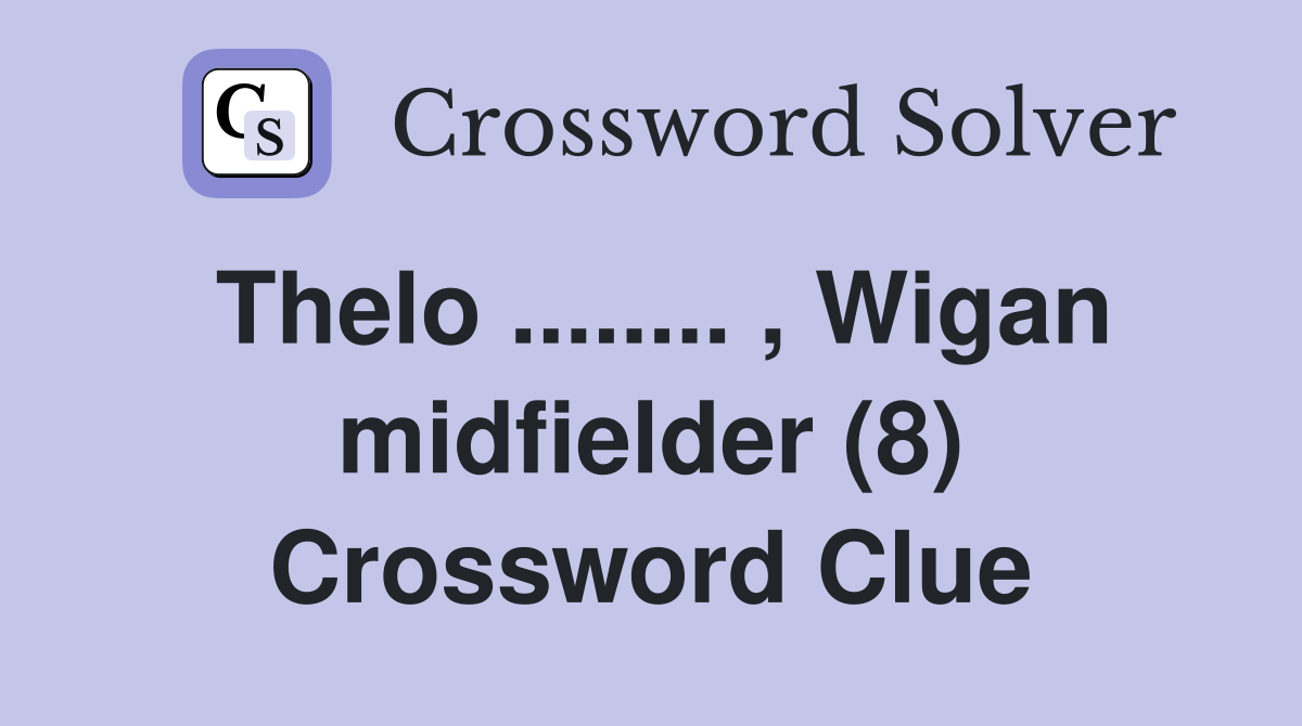 Thelo ........ , Wigan midfielder (8) Crossword Clue