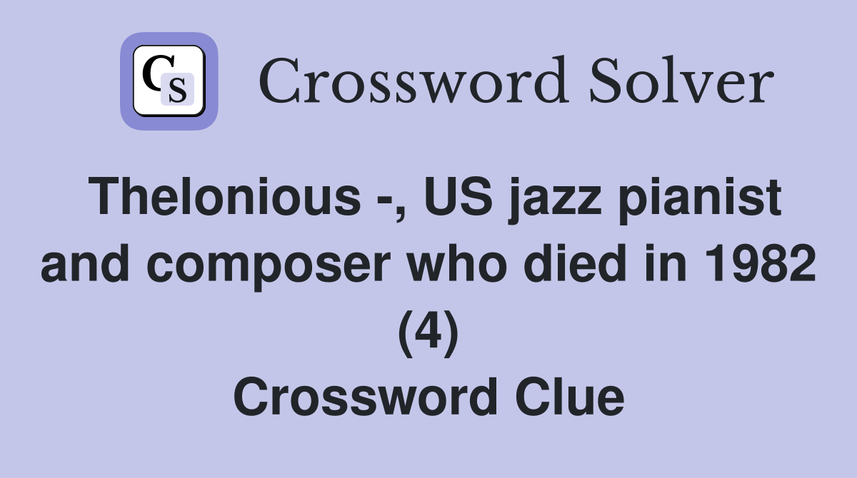 Thelonious -, US jazz pianist and composer who died in 1982 (4) Crossword Clue