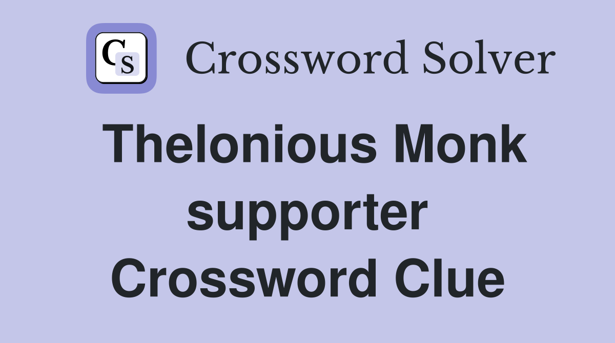 Thelonious Monk supporter Crossword Clue